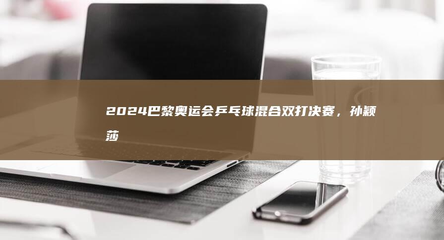 2024 巴黎奥运会乒乓球混合双打决赛，孙颖莎王楚钦 4：2 力克朝鲜组合获得金牌，如何评价本场比赛？